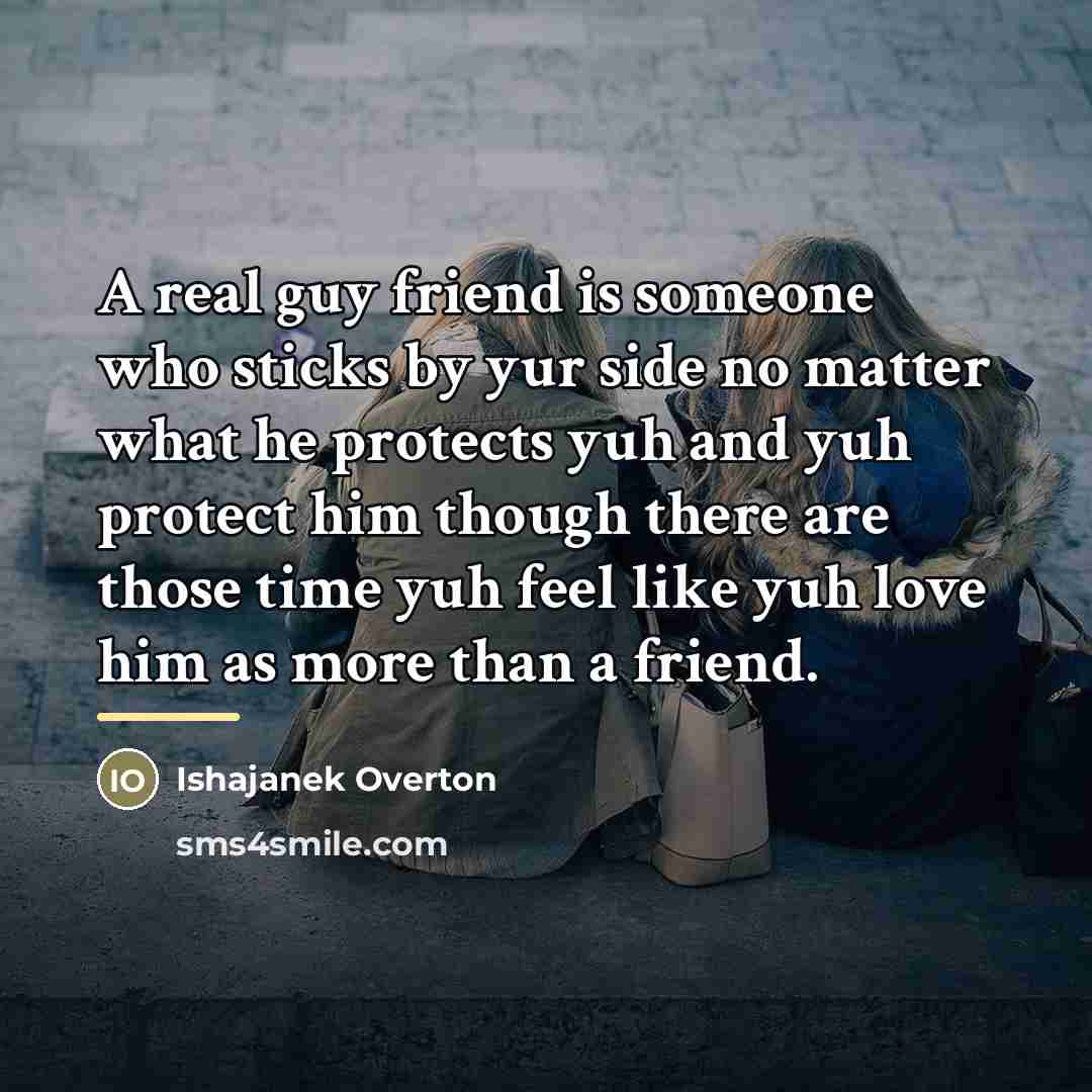 “A real guy friend is someone who sticks by yur…” quote by Ishajanek Overton
