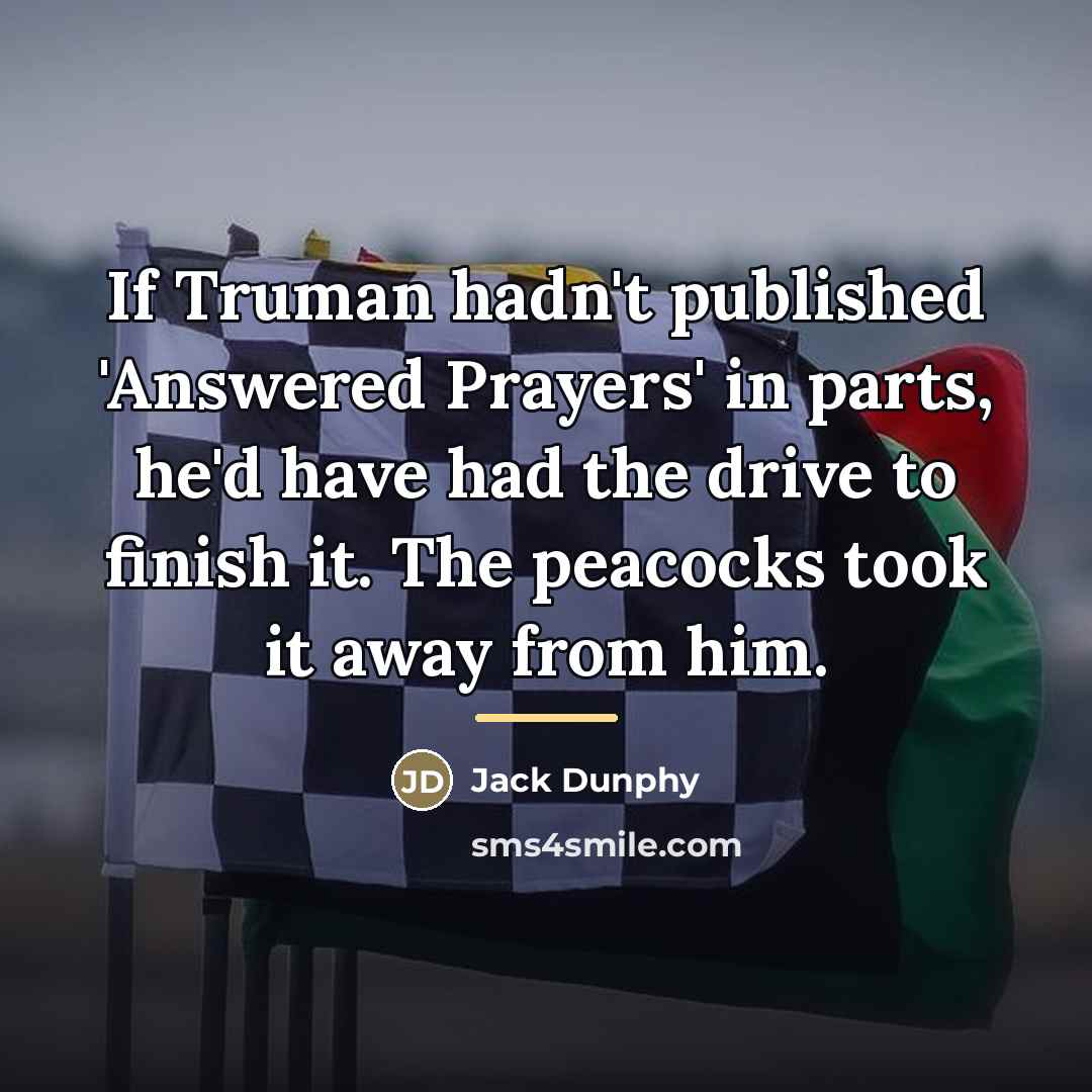 “If Truman hadn't published 'Answered Prayers' in parts, he'd have…” quote by Jack Dunphy