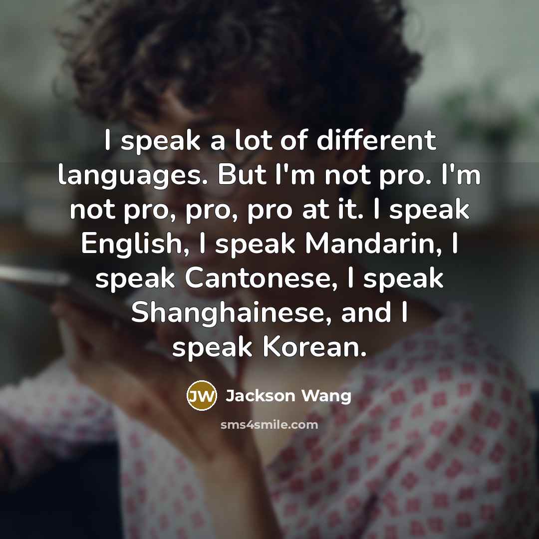 “I speak a lot of different languages. But I'm not…” quote by Jackson Wang