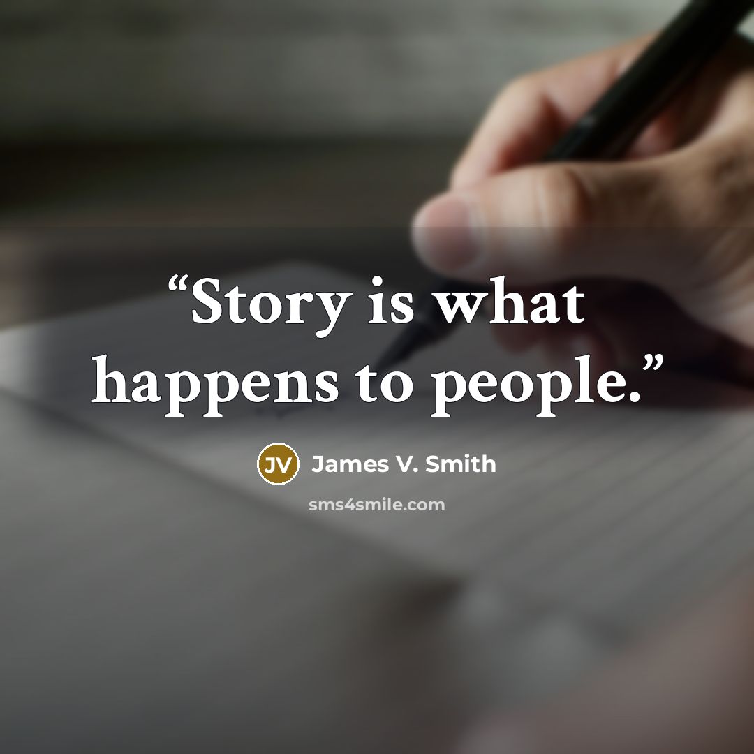 “Story is what happens to people.” quote by James V. Smith