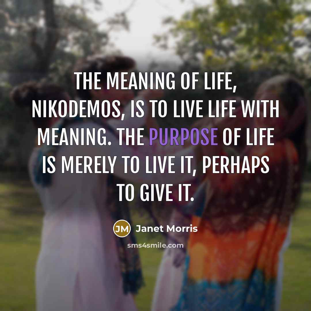 “The meaning of life, Nikodemos, is to live life with…” quote by Janet Morris
