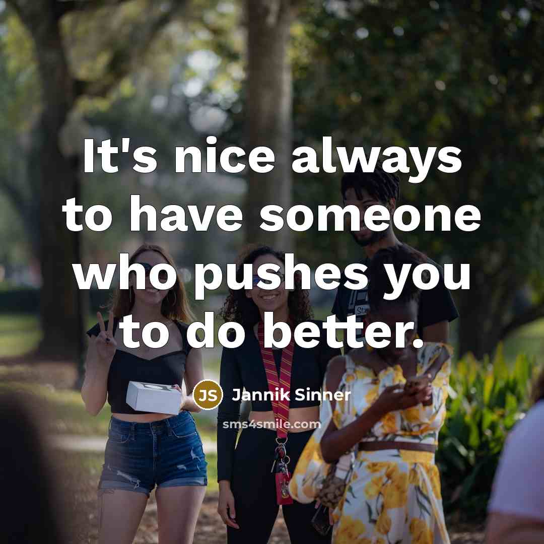 “It's nice always to have someone who pushes you to…” quote by Jannik Sinner