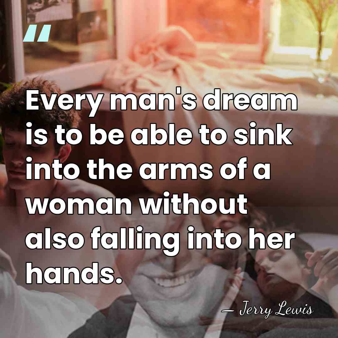 Every man's dream is to be able to sink into the arms&hellip; - Jerry Lewis