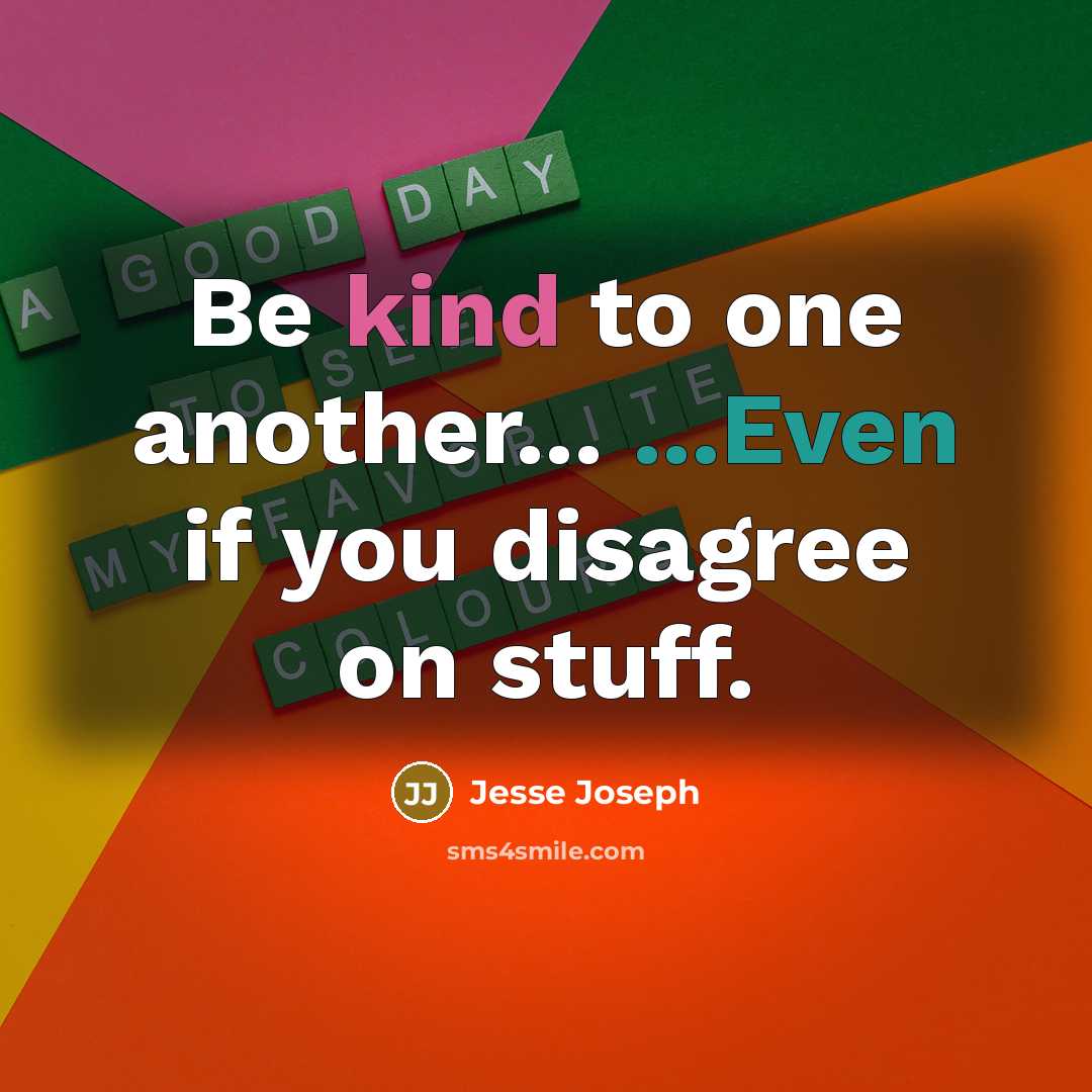 “Be kind to one another... ...Even if you disagree on stuff.” quote by Jesse Joseph