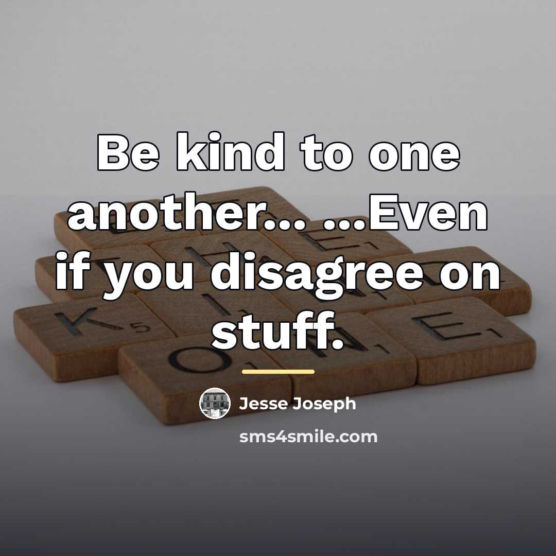 “Be kind to one another... ...Even if you disagree on…” quote by Jesse Joseph