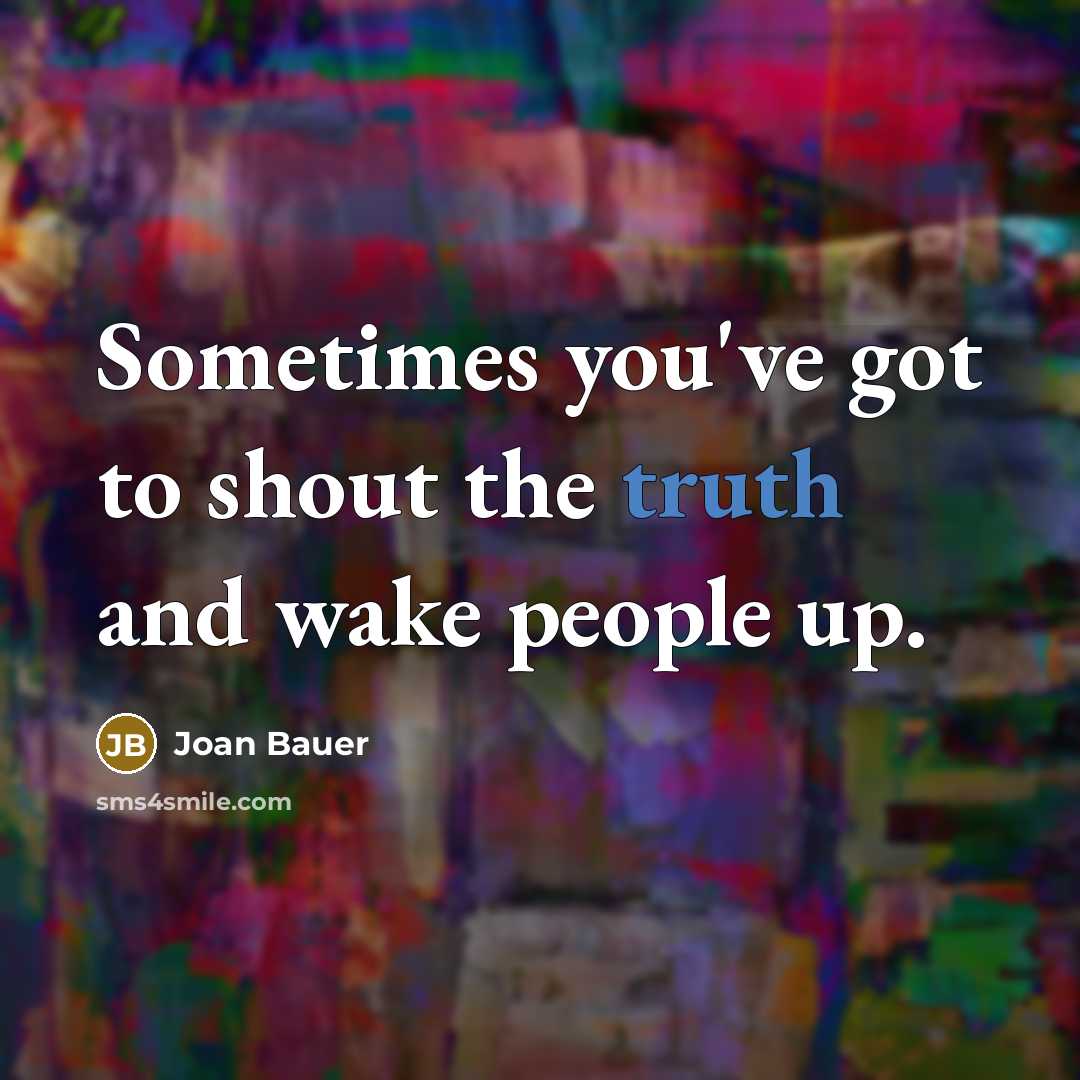“Sometimes you've got to shout the truth and wake people…” quote by Joan Bauer