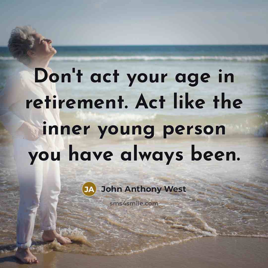 “Don't act your age in retirement. Act like the inner…” quote by John Anthony West