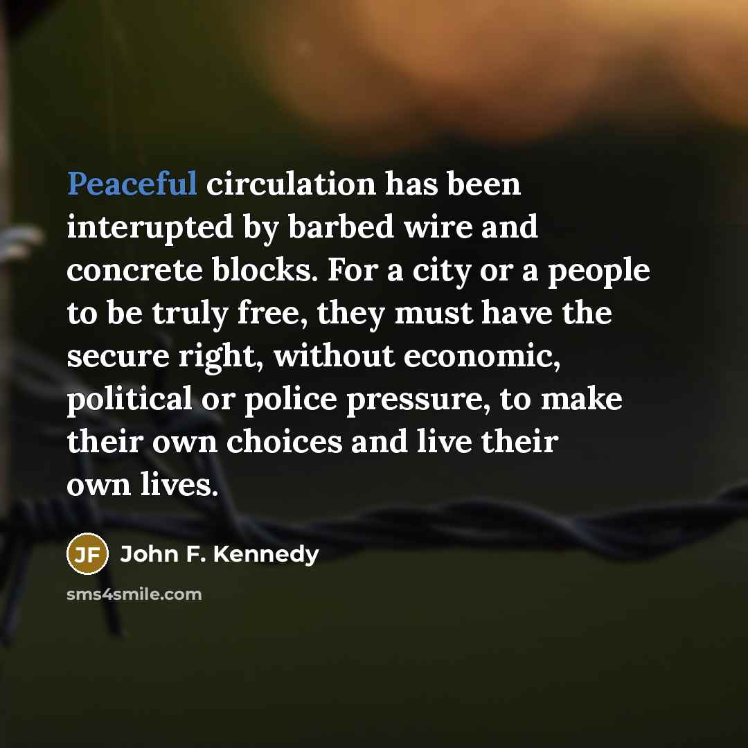 “Peaceful circulation has been interupted by barbed wire and concrete…” quote by John F. Kennedy