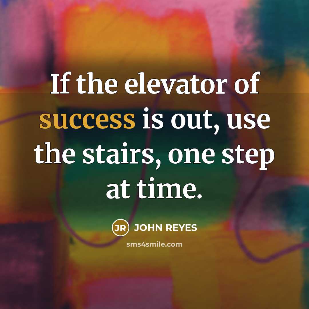“If the elevator of success is out, use the stairs,…” quote by John Reyes