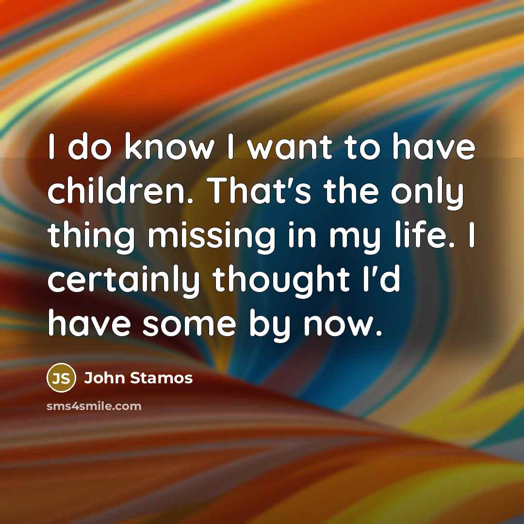 “I do know I want to have children. That's the…” quote by John Stamos