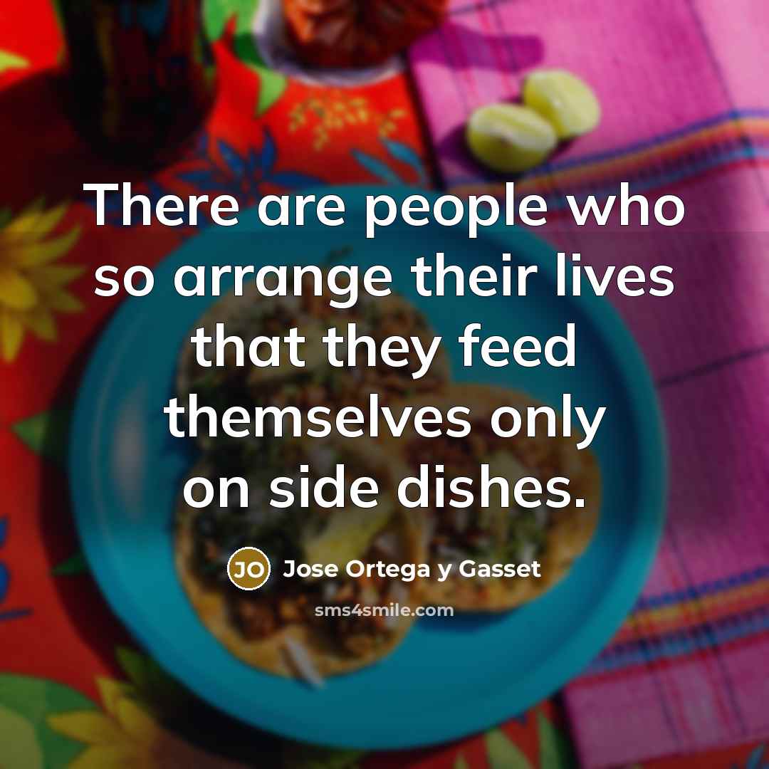 “There are people who so arrange their lives that they…” quote by Jose Ortega y Gasset