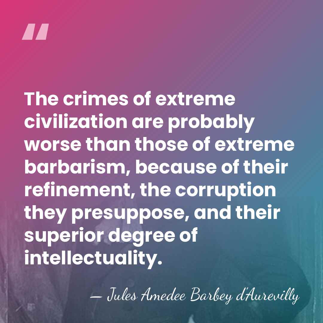 The crimes of extreme civilization are probably worse than those of extreme&hellip; - Jules Amedee Barbey d'Aurevilly