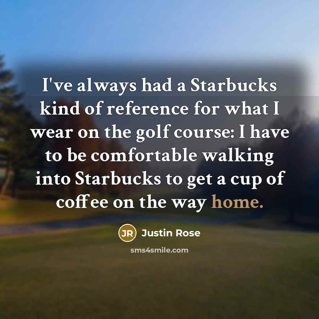 “I've always had a Starbucks kind of reference for what…” quote by Justin Rose