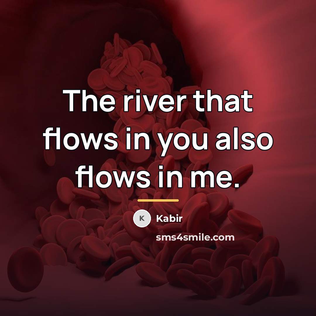 “The river that flows in you also flows in me.…” quote by Kabir