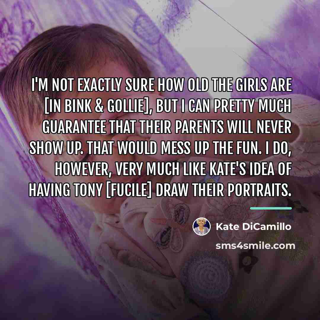“I'm not exactly sure how old the girls are [in…” quote by Kate DiCamillo