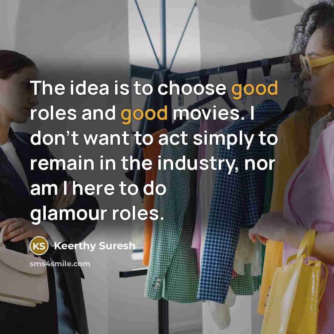 “The idea is to choose good roles and good movies.…” quote by Keerthy Suresh