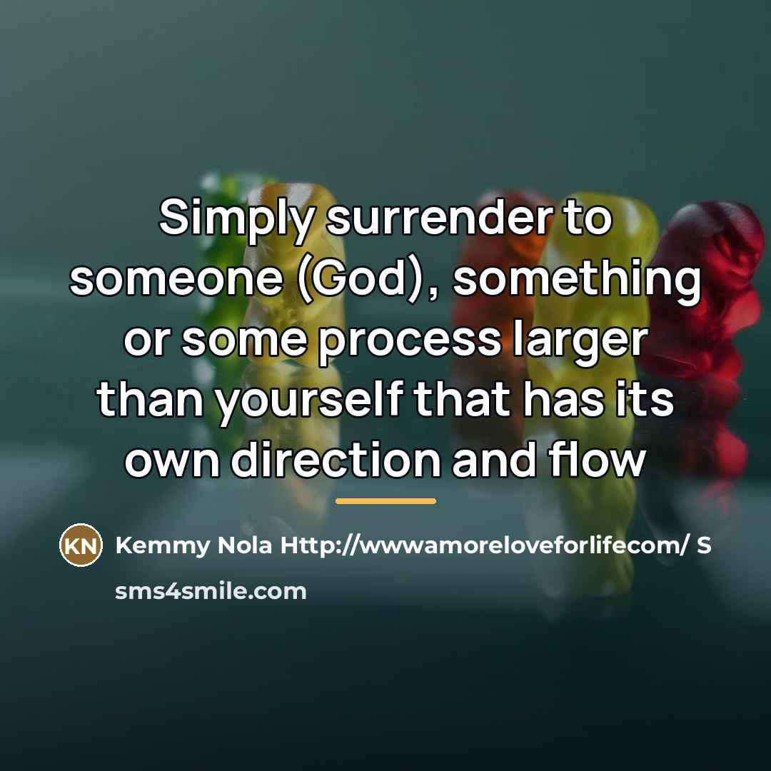 “Simply surrender to someone (God), something or some process larger…” quote by Kemmy Nola S