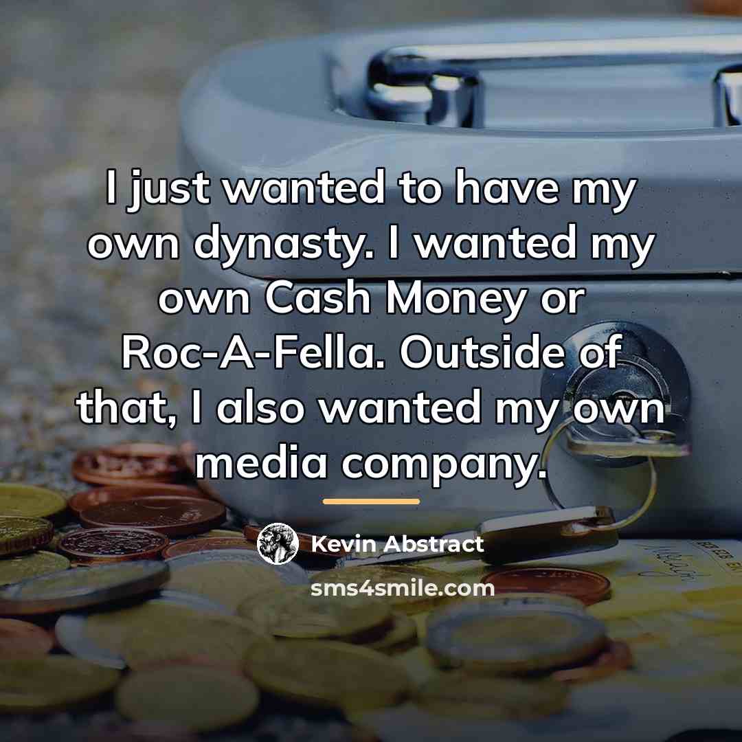 “I just wanted to have my own dynasty. I wanted…” quote by Kevin Abstract