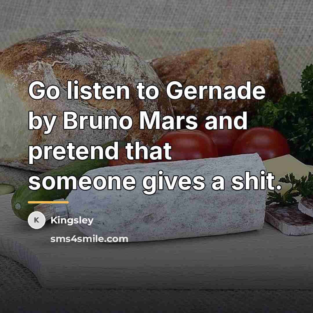 “Go listen to Gernade by Bruno Mars and pretend that…” quote by Kingsley