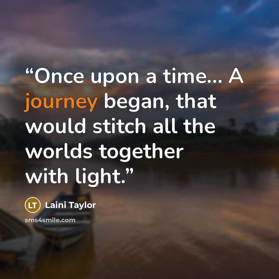 “Once upon a time… A journey began, that would stitch all the worlds together with light.” quote by Laini Taylor