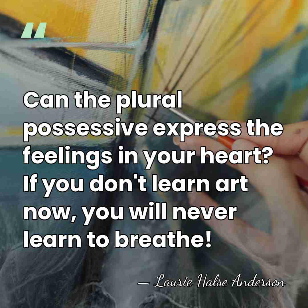 Can the plural possessive express the feelings in your heart? If you&hellip; - Laurie Halse Anderson