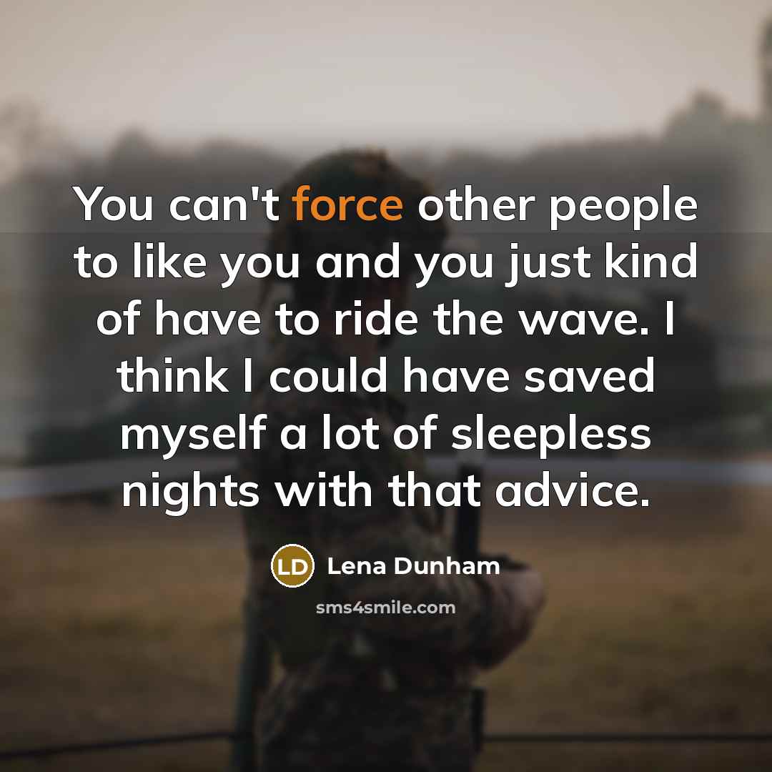 “You can't force other people to like you and you…” quote by Lena Dunham