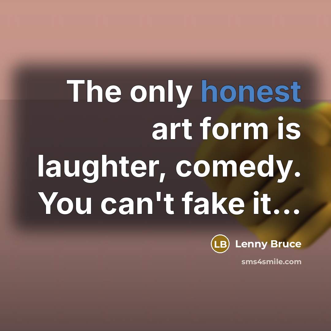 “The only honest art form is laughter, comedy. You can't…” quote by Lenny Bruce