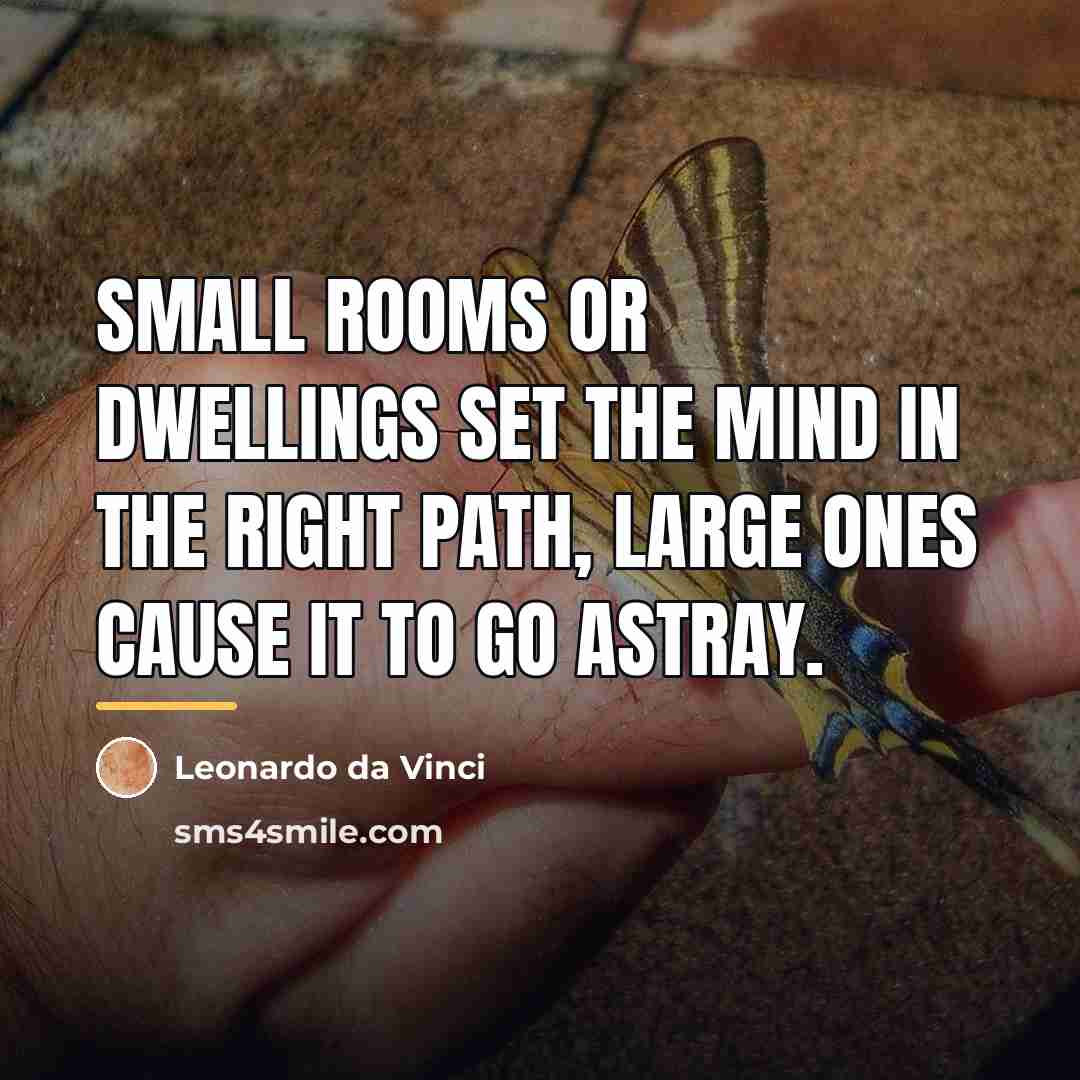 “Small rooms or dwellings set the mind in the right…” quote by Leonardo da Vinci