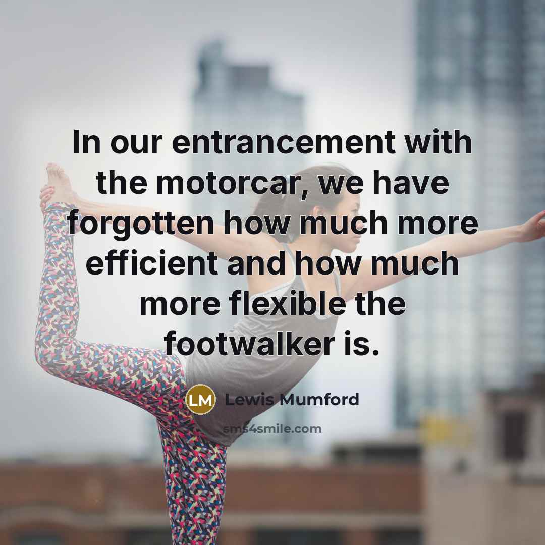 “In our entrancement with the motorcar, we have forgotten how…” quote by Lewis Mumford