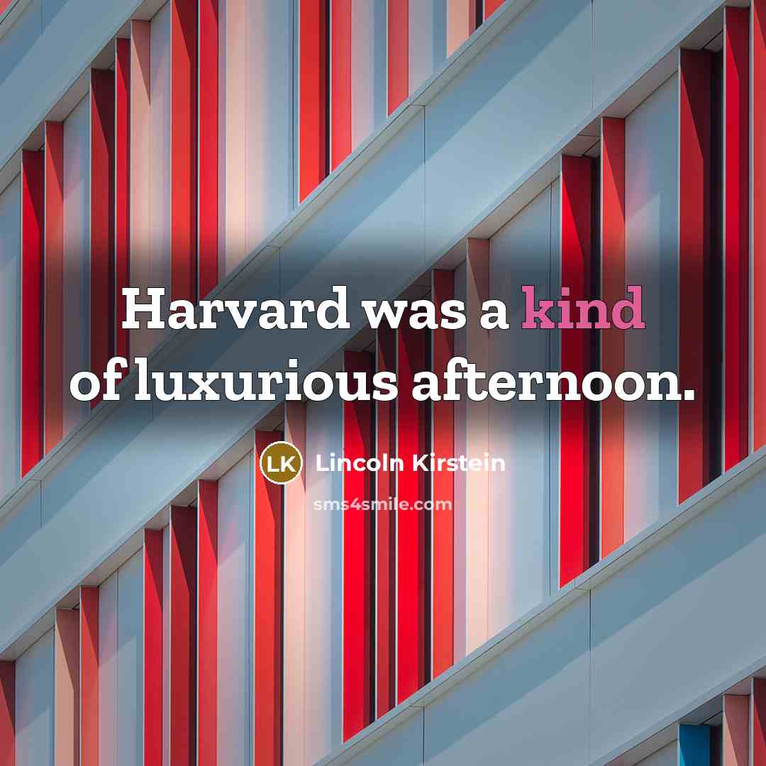 “Harvard was a kind of luxurious afternoon.…” quote by Lincoln Kirstein