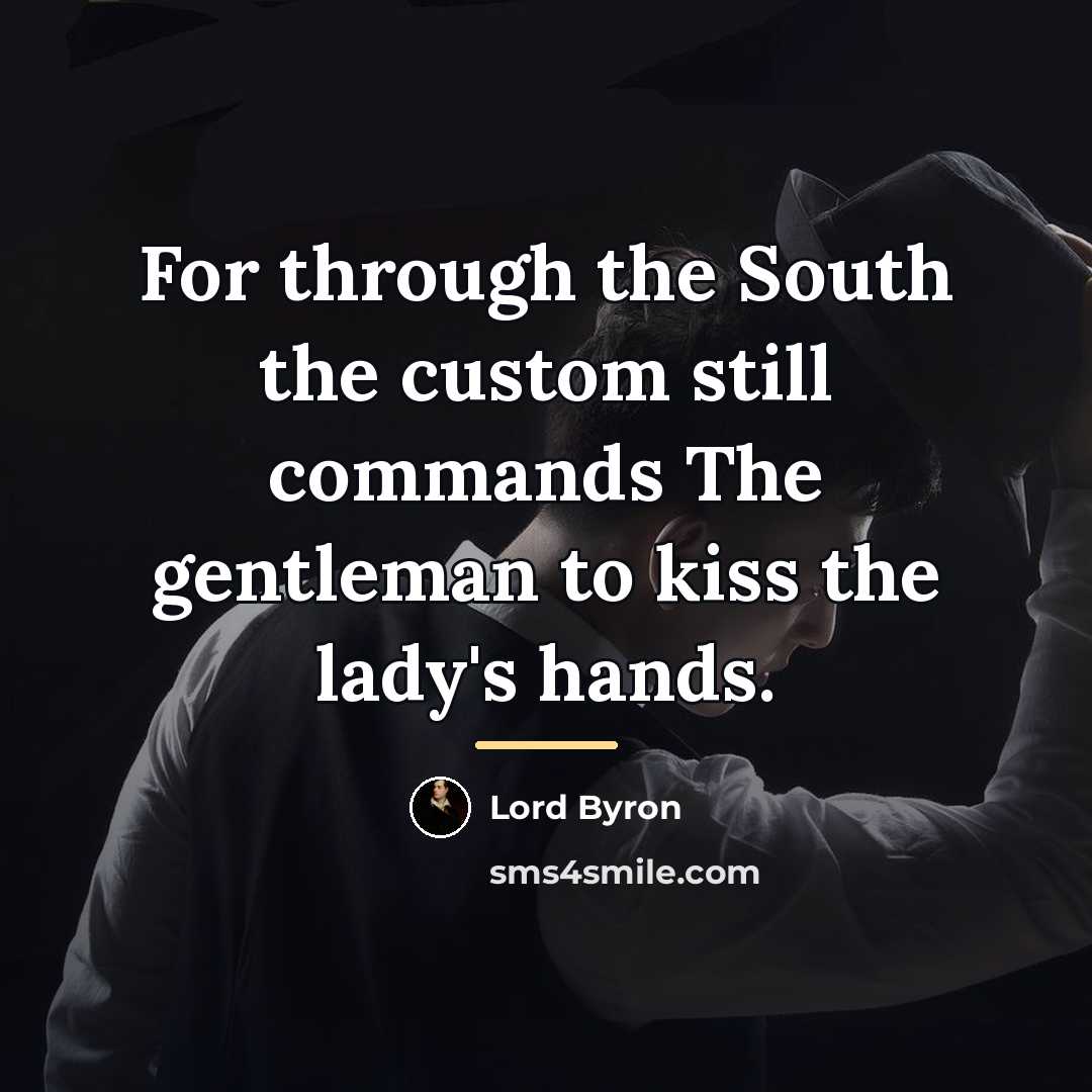 “For through the South the custom still commands The gentleman…” quote by Lord Byron
