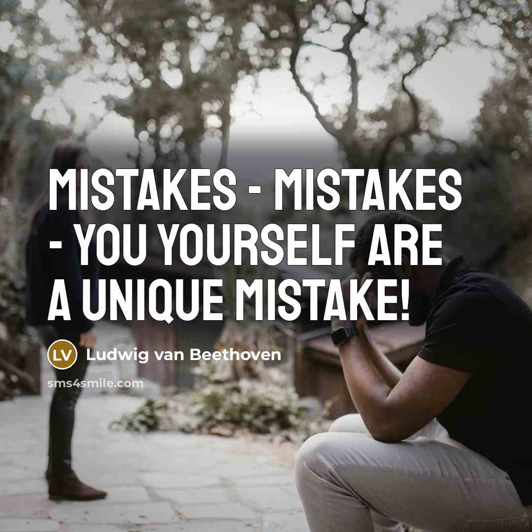 “Mistakes - mistakes - you yourself are a unique mistake!…” quote by Ludwig van Beethoven