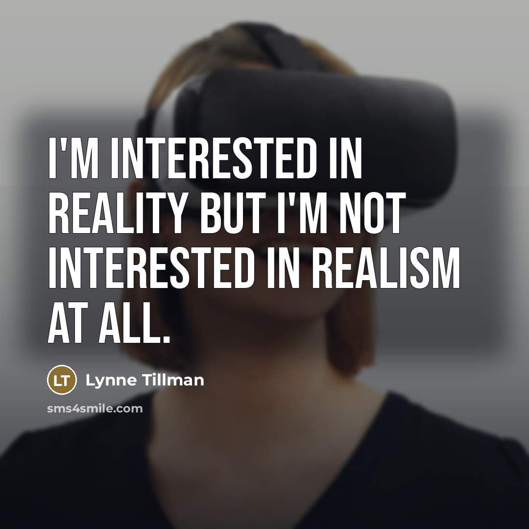 “I'm interested in reality but I'm not interested in realism…” quote by Lynne Tillman