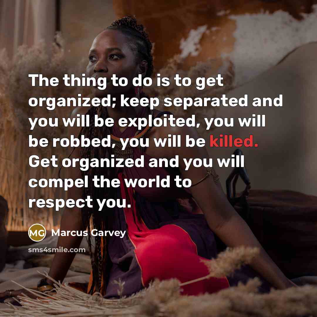 “The thing to do is to get organized; keep separated…” quote by Marcus Garvey