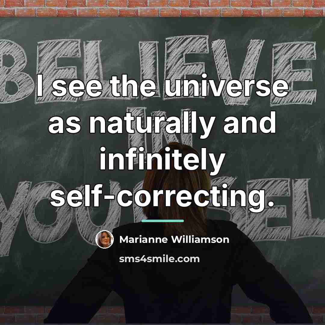 “I see the universe as naturally and infinitely self-correcting.…” quote by Marianne Williamson