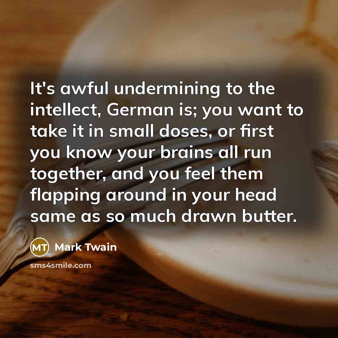“It's awful undermining to the intellect, German is; you want…” quote by Mark Twain