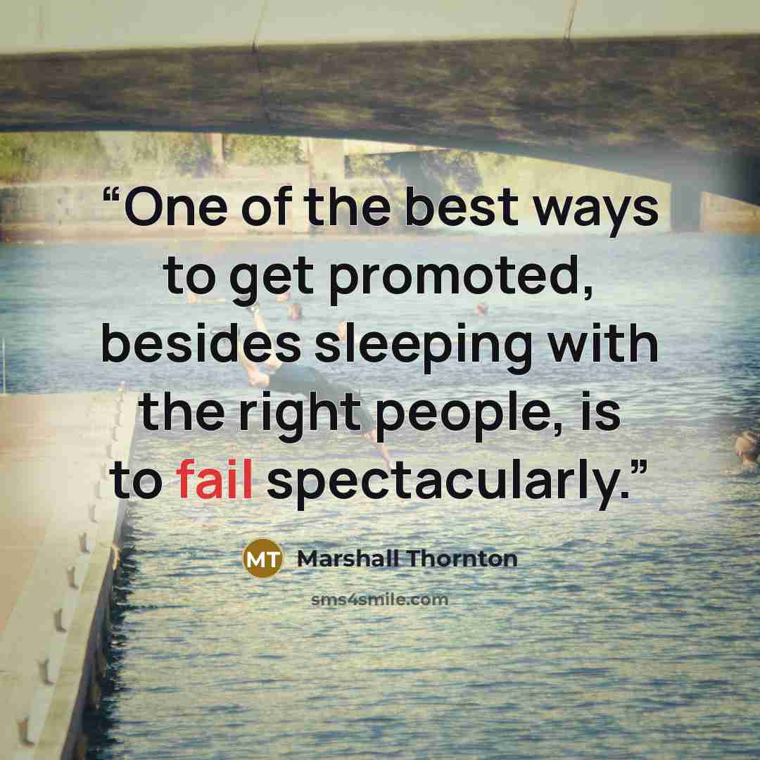 “One of the best ways to get promoted, besides sleeping with the right people, is to fail spectacularly.” quote by Marshall Thornton