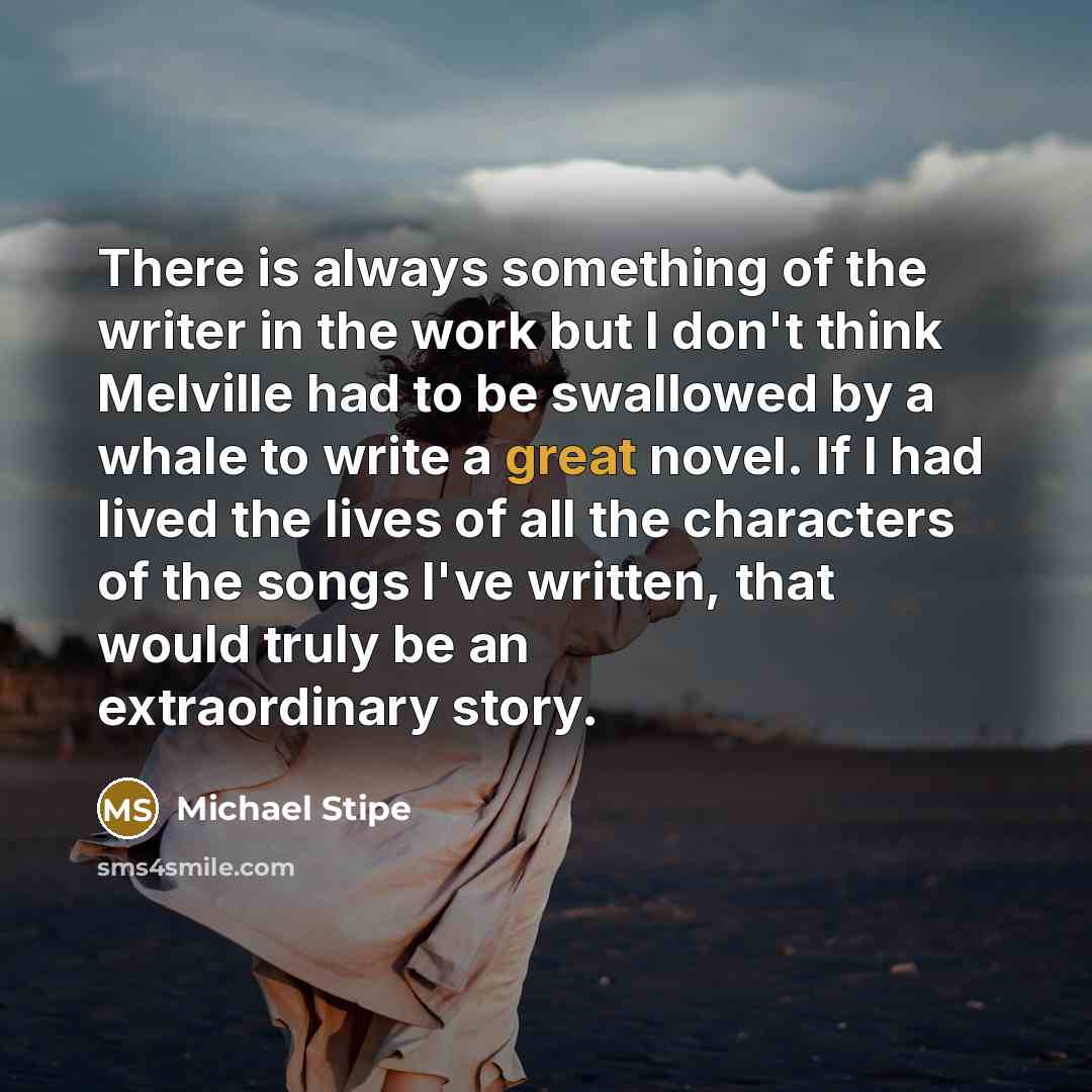 “There is always something of the writer in the work…” quote by Michael Stipe