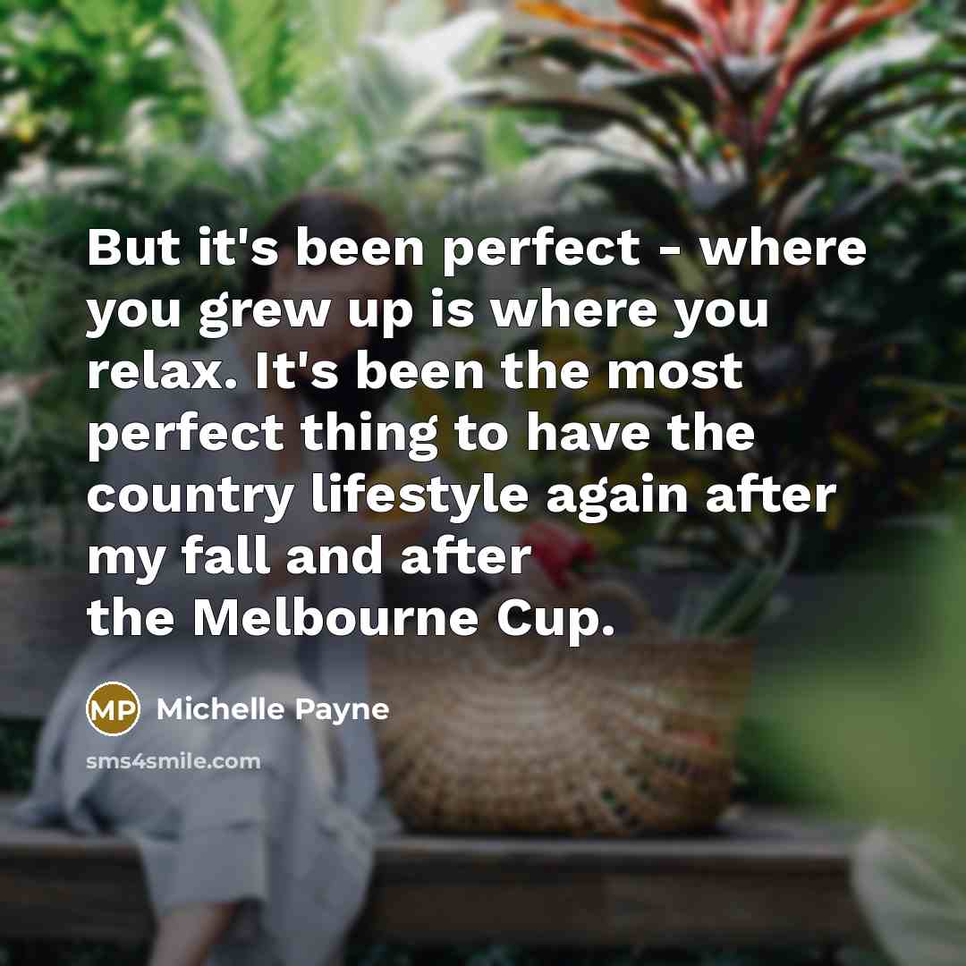 “But it's been perfect - where you grew up is…” quote by Michelle Payne