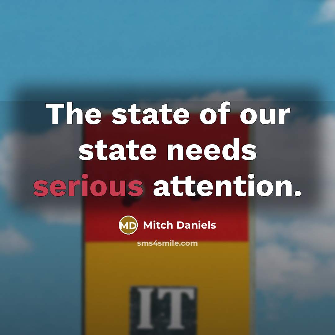 “The state of our state needs serious attention.…” quote by Mitch Daniels