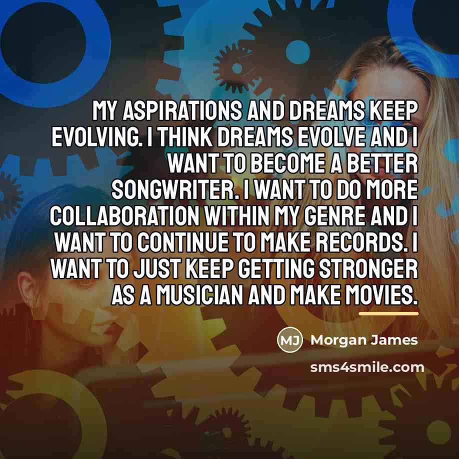 “My aspirations and dreams keep evolving. I think dreams evolve…” quote by Morgan James