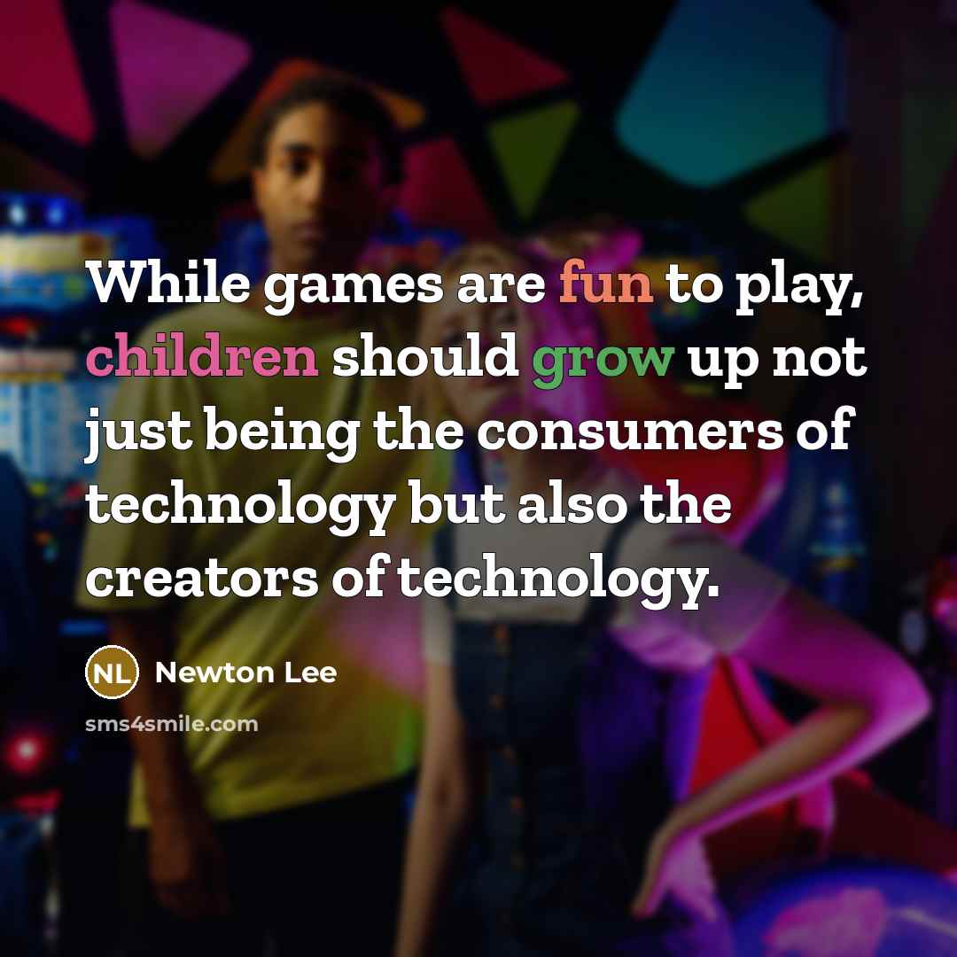 “While games are fun to play, children should grow up…” quote by Newton Lee