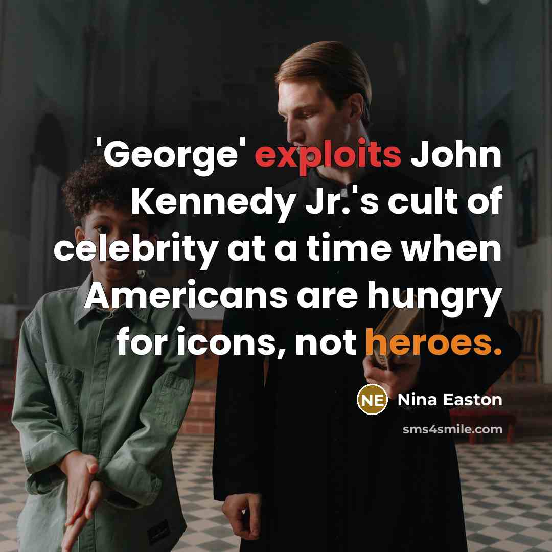 “'George' exploits John Kennedy Jr.'s cult of celebrity at a time when Americans are hungry for icons, not heroes.” quote by Nina Easton