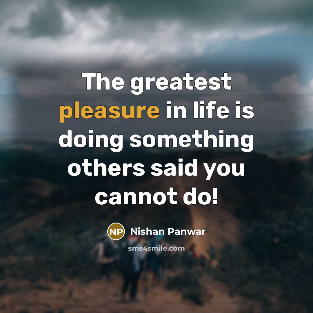 “The greatest pleasure in life is doing something others said…” quote by Nishan Panwar