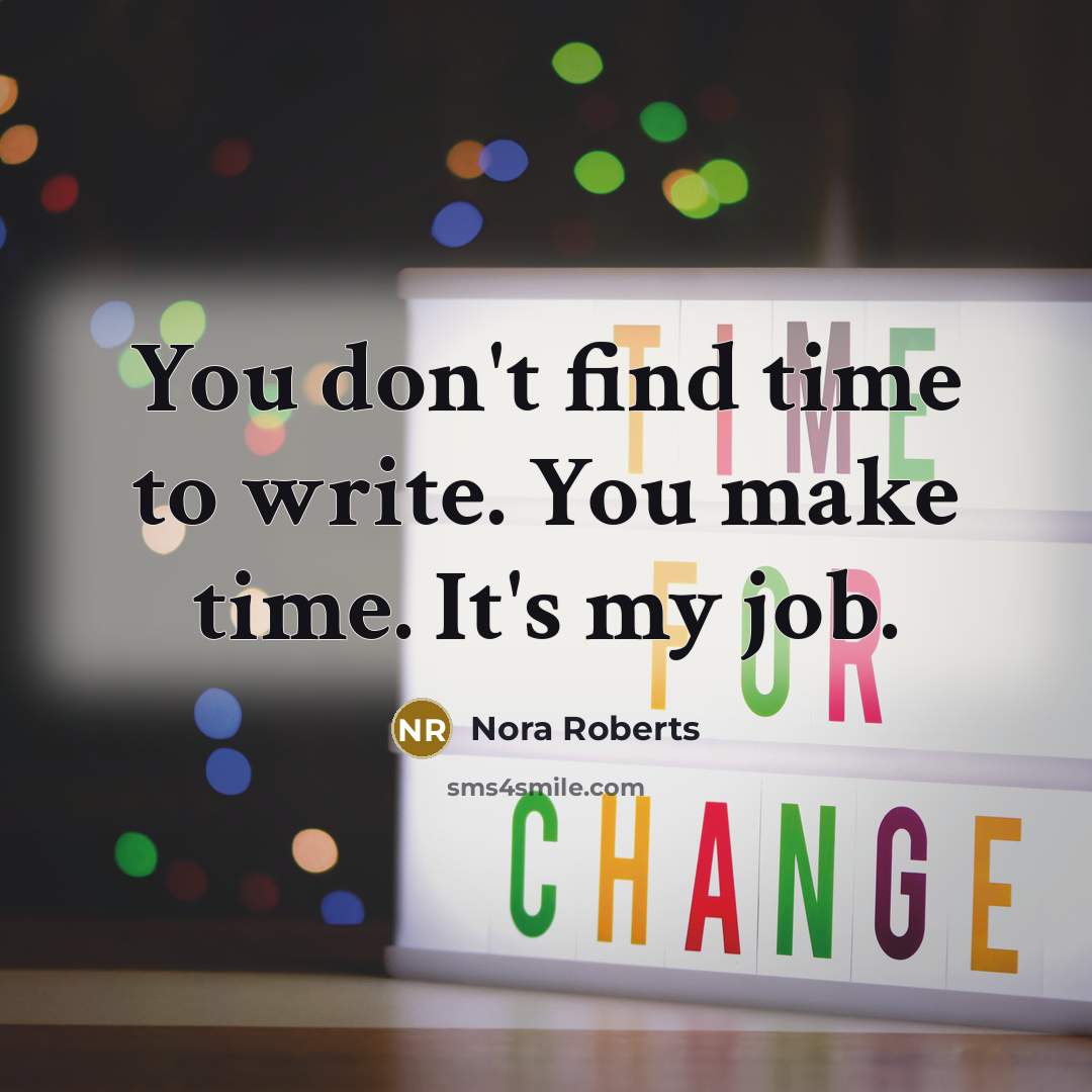 “You don't find time to write. You make time. It's…” quote by Nora Roberts