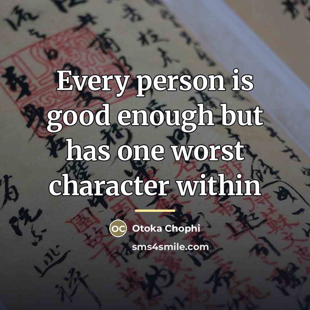 “Every person is good enough but has one worst character…” quote by Otoka Chophi
