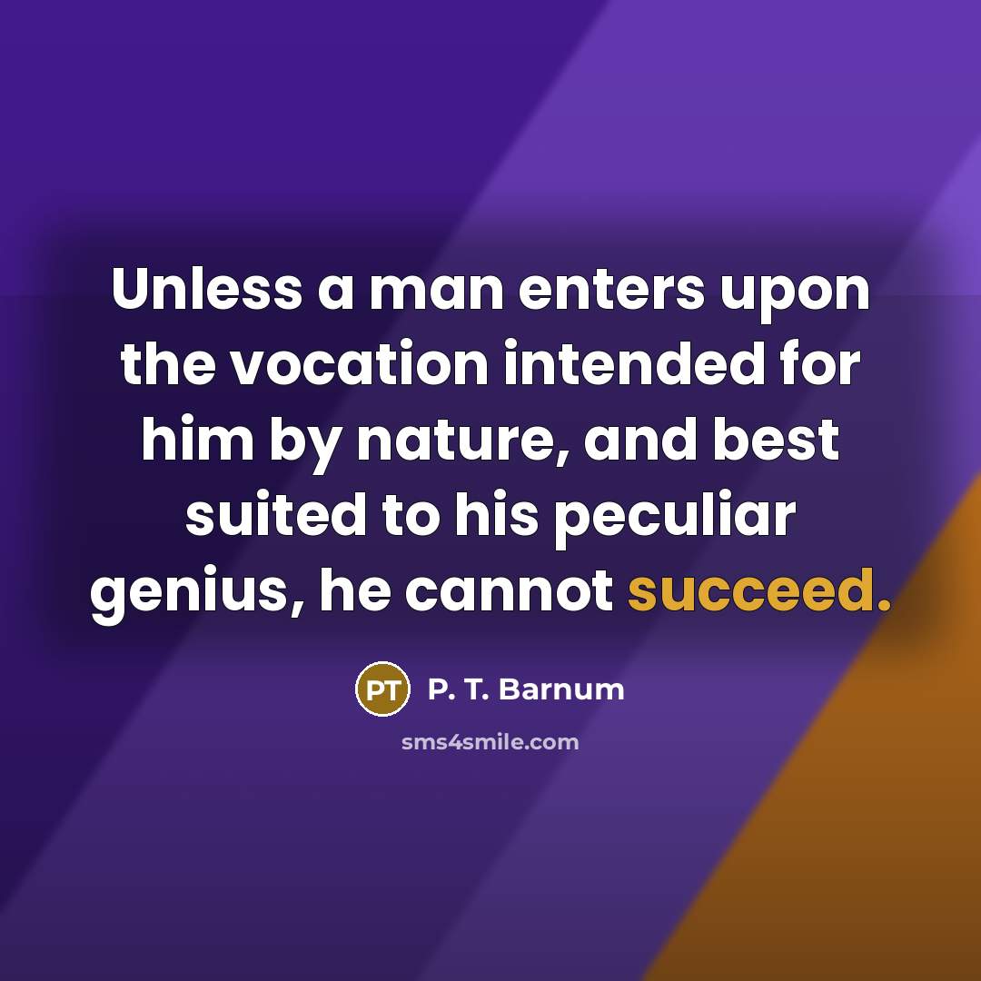 “Unless a man enters upon the vocation intended for him…” quote by P. T. Barnum