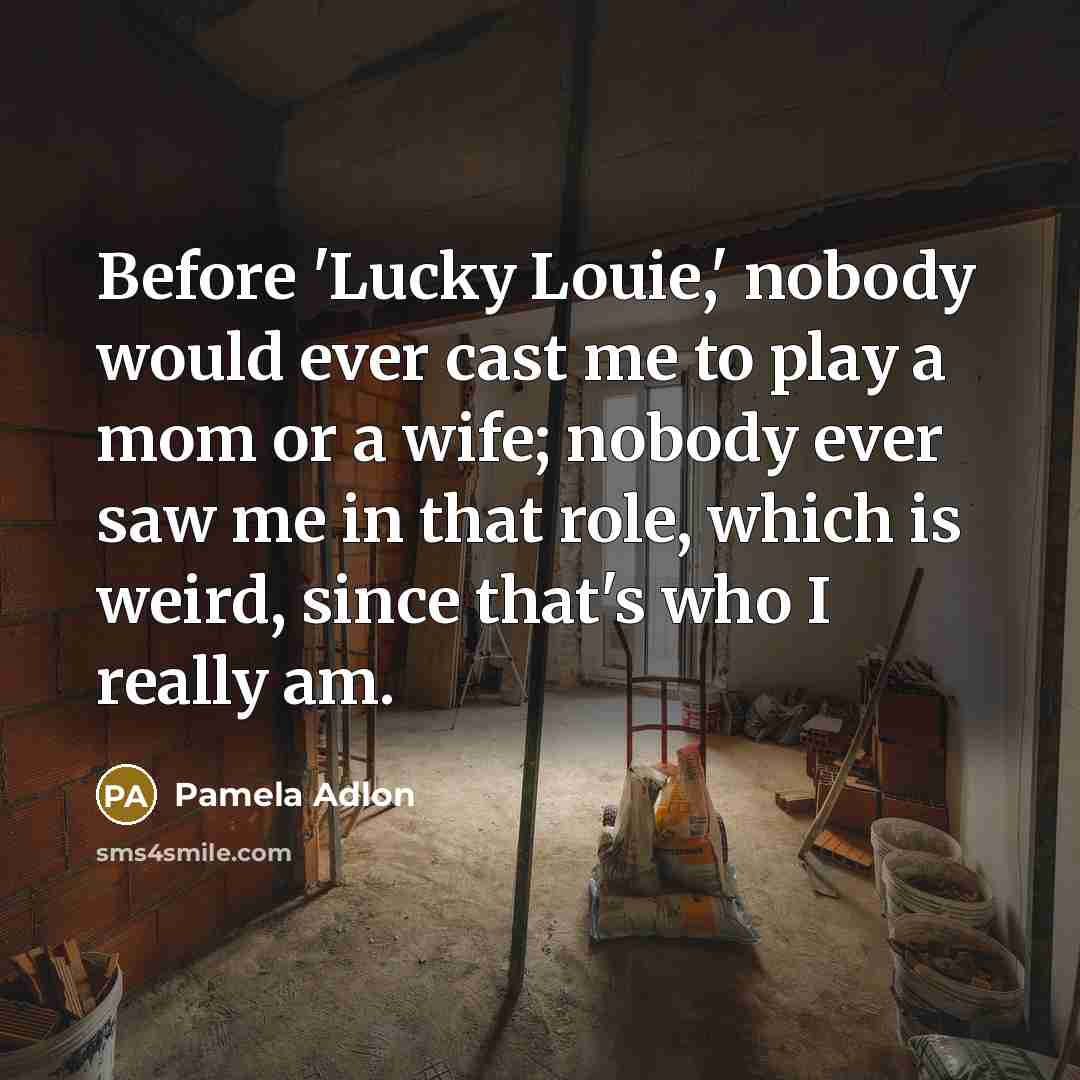 “Before 'Lucky Louie,' nobody would ever cast me to play…” quote by Pamela Adlon