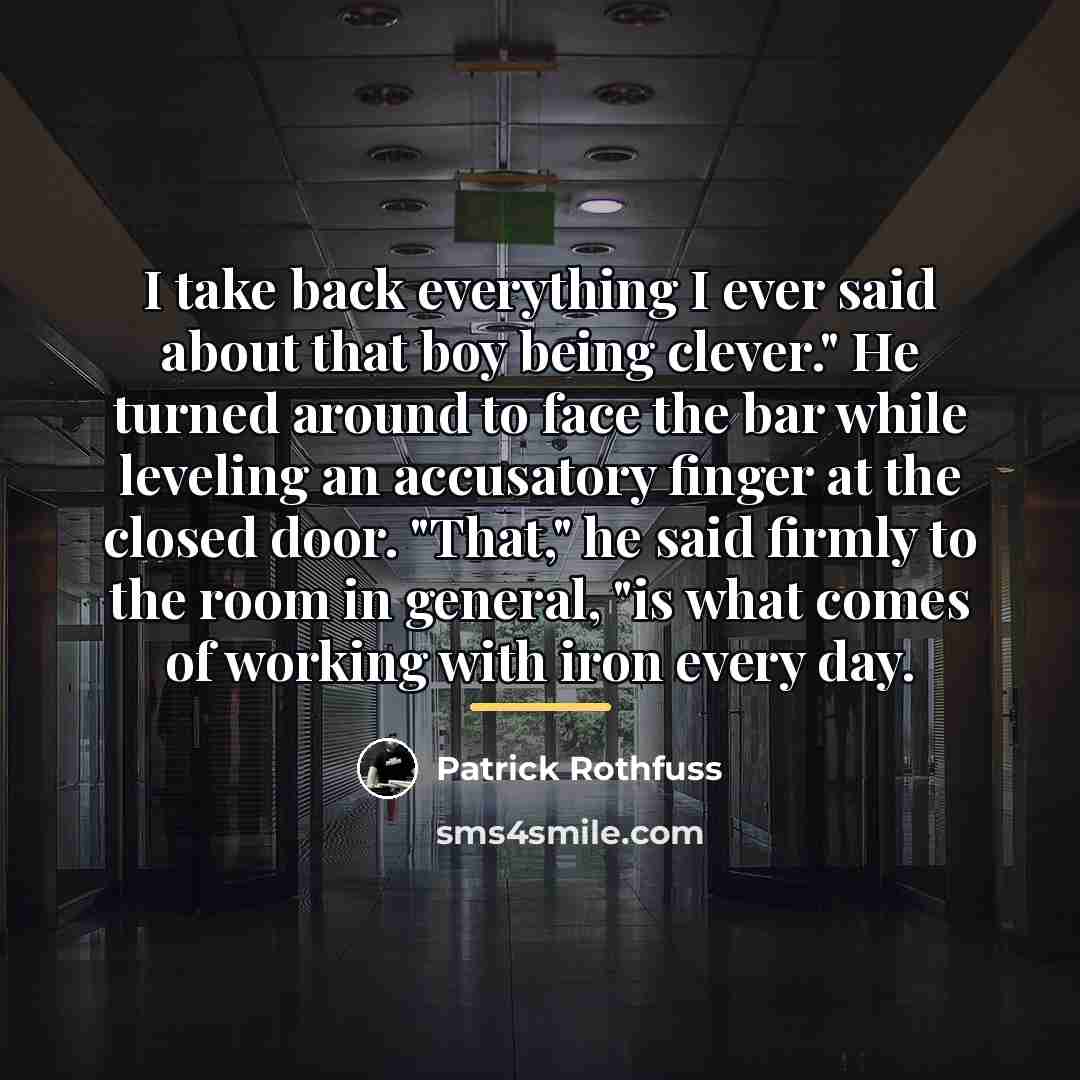 “I take back everything I ever said about that boy…” quote by Patrick Rothfuss