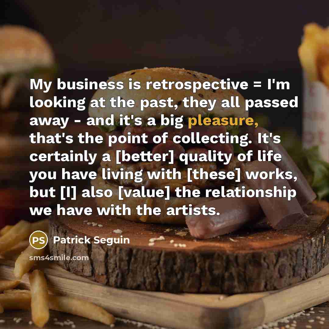 “My business is retrospective = I'm looking at the past,…” quote by Patrick Seguin